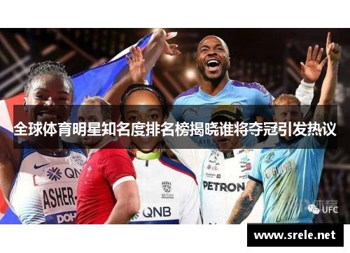 全球体育明星知名度排名榜揭晓谁将夺冠引发热议