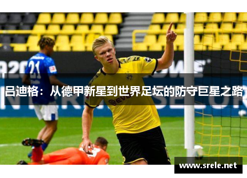 吕迪格：从德甲新星到世界足坛的防守巨星之路