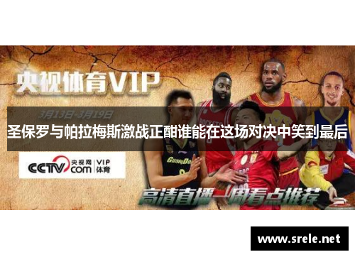 圣保罗与帕拉梅斯激战正酣谁能在这场对决中笑到最后
