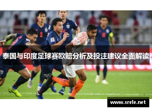 泰国与印度足球赛欧赔分析及投注建议全面解读